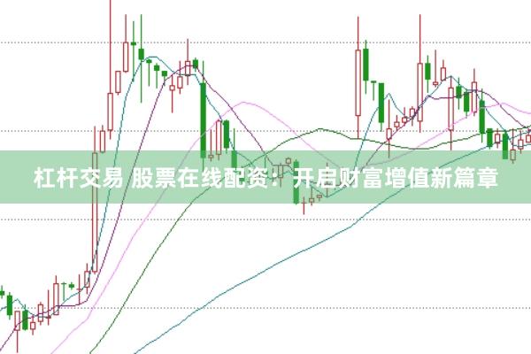 杠杆交易 股票在线配资：开启财富增值新篇章