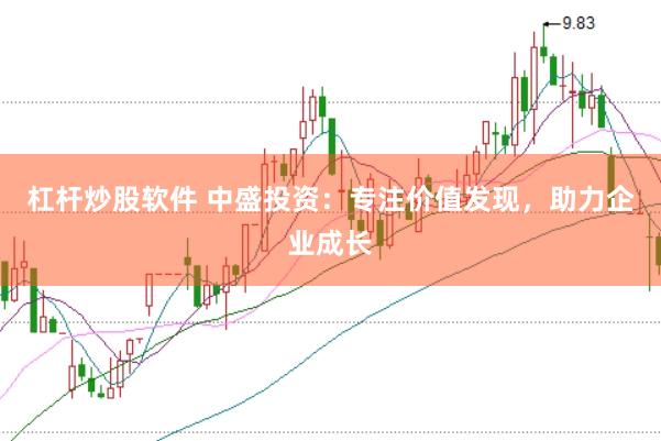 杠杆炒股软件 中盛投资：专注价值发现，助力企业成长