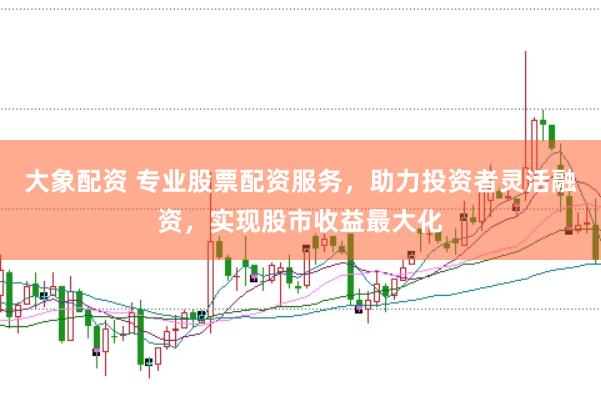大象配资 专业股票配资服务，助力投资者灵活融资，实现股市收益最大化