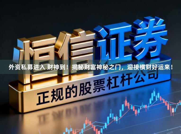 外资私募进入 财神到！揭秘财富神秘之门，迎接横财好运来！