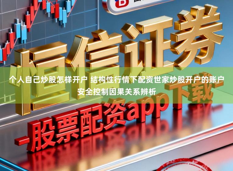 个人自己炒股怎样开户 结构性行情下配资世家炒股开户的账户安全控制因果关系辨析