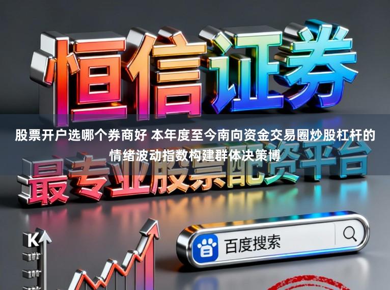 股票开户选哪个券商好 本年度至今南向资金交易圈炒股杠杆的情绪波动指数构建群体决策博