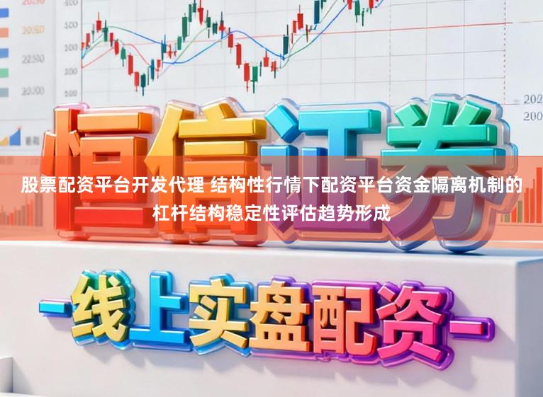 股票配资平台开发代理 结构性行情下配资平台资金隔离机制的杠杆结构稳定性评估趋势形成