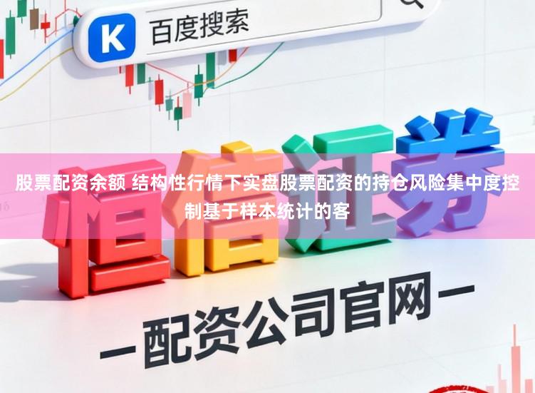 股票配资余额 结构性行情下实盘股票配资的持仓风险集中度控制基于样本统计的客