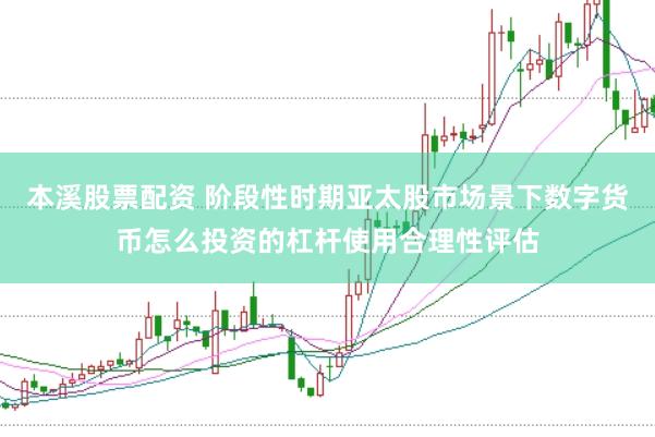 本溪股票配资 阶段性时期亚太股市场景下数字货币怎么投资的杠杆使用合理性评估