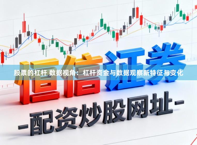 股票的杠杆 数据视角：杠杆资金与数据观察新特征与变化