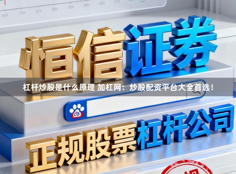 杠杆炒股是什么原理 加杠网：炒股配资平台大全首选！