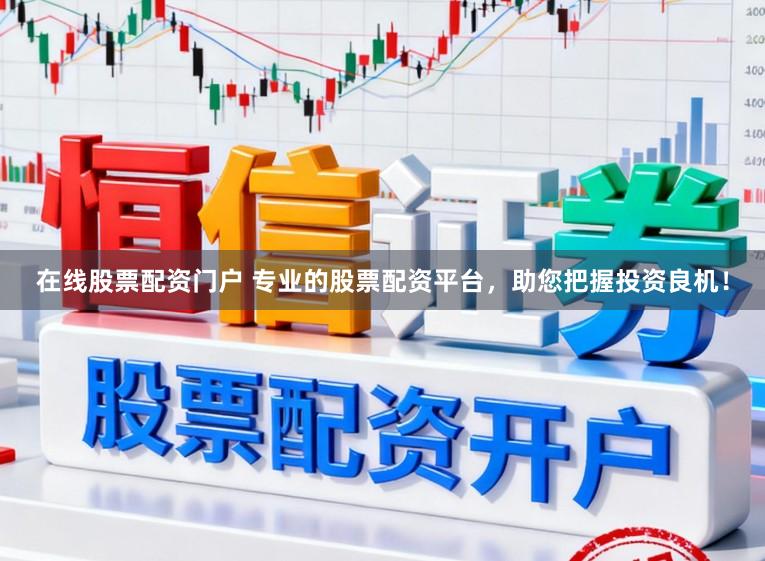 在线股票配资门户 专业的股票配资平台，助您把握投资良机！