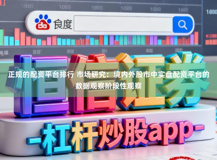 正规的配资平台排行 市场研究：境内外股市中实盘配资平台的数据观察阶段性观察