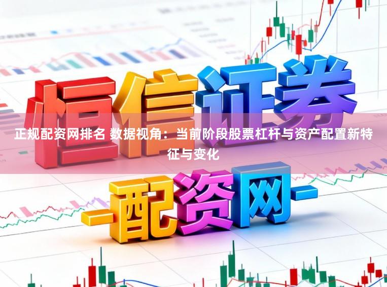 正规配资网排名 数据视角：当前阶段股票杠杆与资产配置新特征与变化